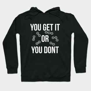 You get it or you don't funny T-shirt Hoodie